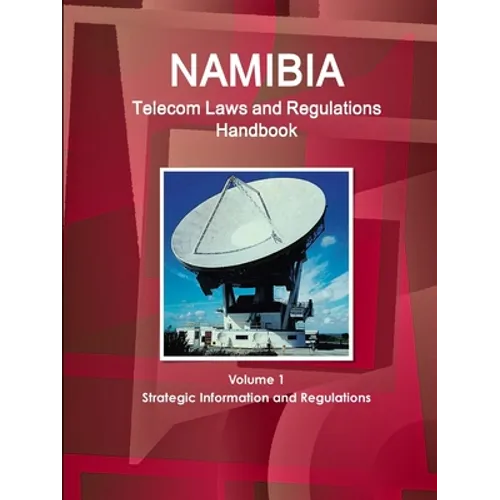 Namibia Telecom Laws and Regulations Handbook Volume 1 Strategic Information and Regulations