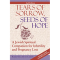 Tears of Sorrow, Seed of Hope (2nd Edition): A Jewish Spiritual Companion for Infertility and Pregnancy Loss
