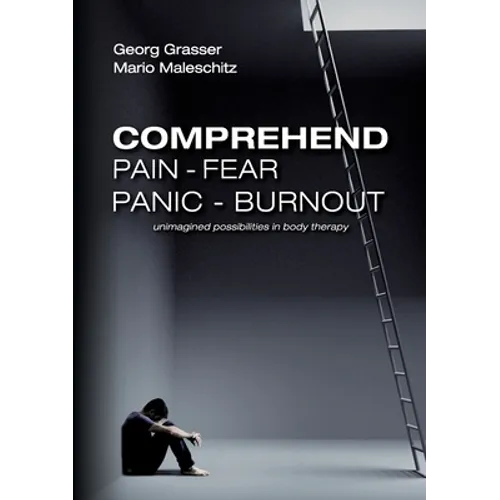 Comprehend Pain-Fear-Panic-Burnout: Unimagined Possibilities in Body Therapy