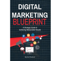 Digital Marketing Blueprint--A Strategic Guide to Achieving Measurable Results