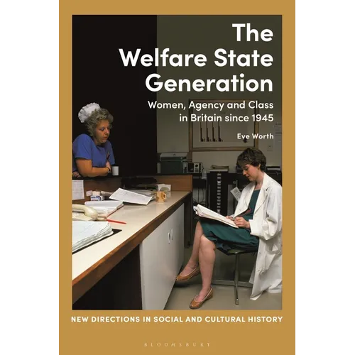 The Welfare State Generation: Women, Agency and Class in Britain Since 1945