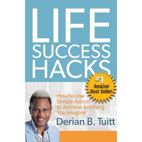 Life Success Hacks: How to Use Simple Action to Achieve Anything You Imagine