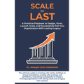 Scale To Last: A Practical Playbook to Design, Form, Launch, Scale, and Successfully Exit Your Organization With Lasting Legacy