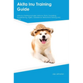 Akita Inu Training Guide Akita Inu Training Includes: Akita Inu Tricks, Socializing, Housetraining, Agility, Obedience, Behavioral Training, and More