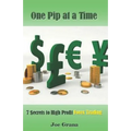 One Pip at a Time: 7 $ecrets to High Profit Forex Trading