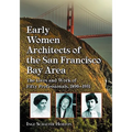 Early Women Architects of the San Francisco Bay Area: The Lives and Work of Fifty Professionals, 1890-1951