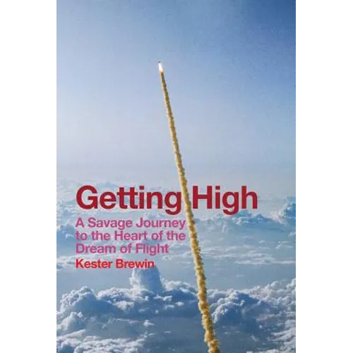 Getting High - A Savage Journey to the Heart of the Dream of Flight
