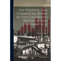 The Political And Commercial Works Of That Celebrated Writer Charles D'avenant, Ll.d.