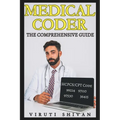 Medical Coder - The Comprehensive Guide: Mastering the Art of Healthcare Coding and Billing
