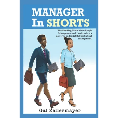 MANAGER In SHORTS: The shocking truth about people management and leadership