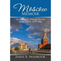Moscow Memoir: An American Military Attaché in the Ussr 1979-1981