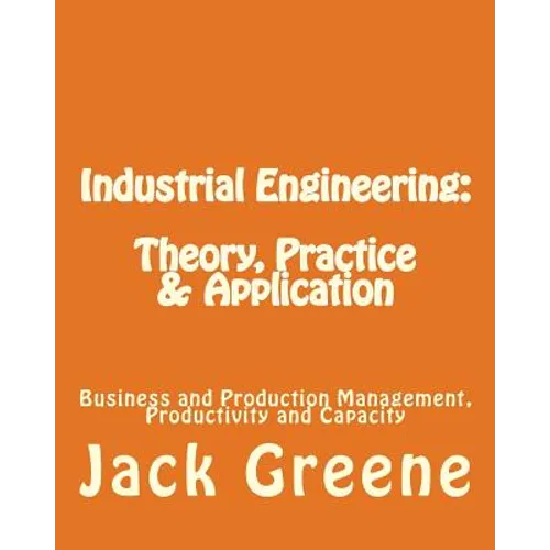 Industrial Engineering: Theory, Practice & Application: Business and Production Management, Productivity and Capacity