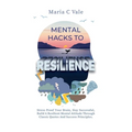 Mental Hacks to Resilience: Stress Proof Your Brain, Stay Successful, Build a Resilient Mental Attitude Through Classic Quotes And Success Principles