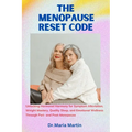 The menopause reset code: Unlocking Hormonal Harmony for Symptom Alleviation, Weight Mastery, Quality Sleep, and Emotional Wellness Through Peri