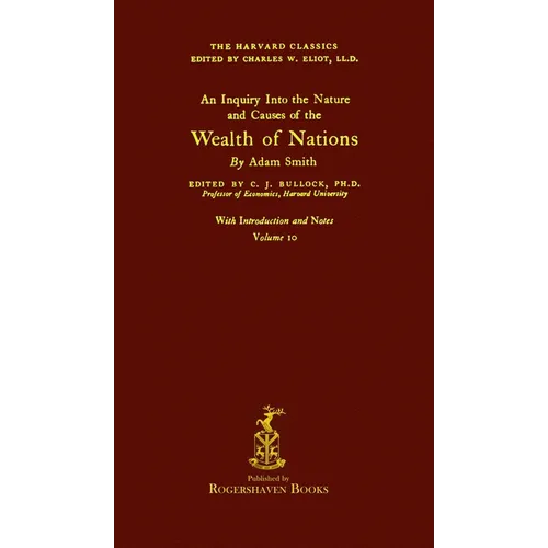 The Harvard Classics: Volume 10 - The Wealth of Nations by Adam Smith (Rogershaven Facsimile Edition)