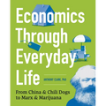 Economics Through Everyday Life: From China and Chili Dogs to Marx and Marijuana
