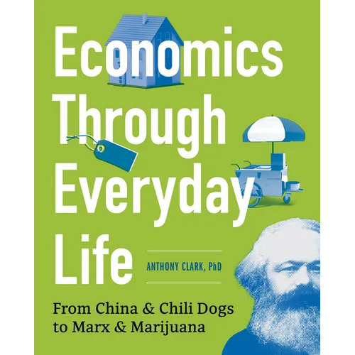 Economics Through Everyday Life: From China and Chili Dogs to Marx and Marijuana