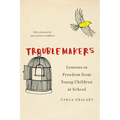 Troublemakers: Lessons in Freedom from Young Children at School