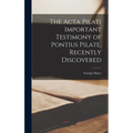 The Acta Pilati Important Testimony of Pontius Pilate, Recently Discovered