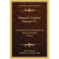 Manson's Tropical Diseases V1: A Manual Of The Diseases Of Warm Climates (1921)