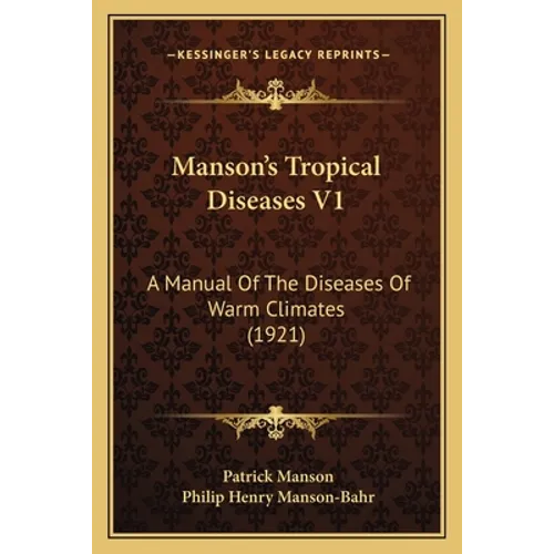 Manson's Tropical Diseases V1: A Manual Of The Diseases Of Warm Climates (1921)