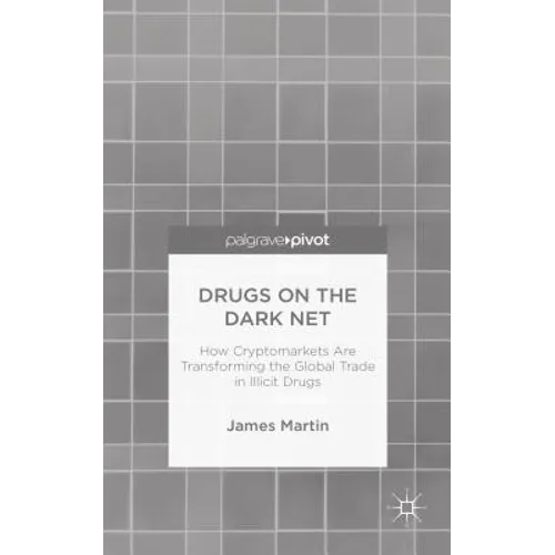 Drugs on the Dark Net: How Cryptomarkets Are Transforming the Global Trade in Illicit Drugs