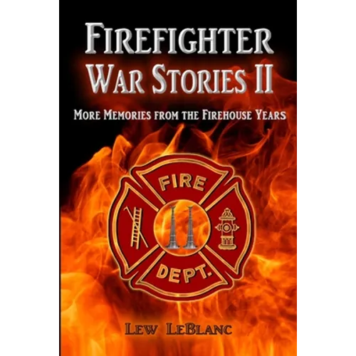 Firefighter War Stories II: More Memories from the Firehouse Years