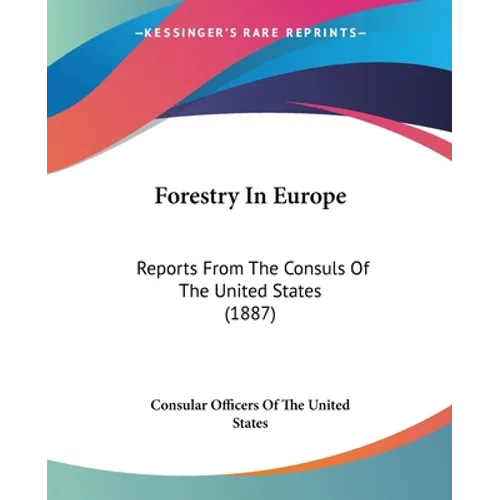 Forestry In Europe: Reports From The Consuls Of The United States (1887)