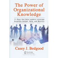 The Power of Organizational Knowledge: 11 Keys That Help Leaders Leverage Accurate Insight, Data, and Metrics