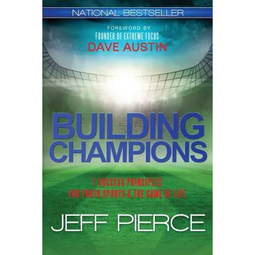 Building Champions: 7 Success Principles for Youth Sports & the ?Game of Life?