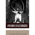 Ayn Rand & Atlas Shrugged: The Life and Legacy of the Author and Book