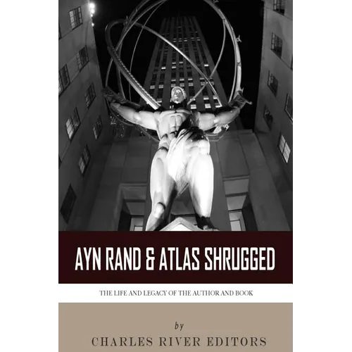 Ayn Rand & Atlas Shrugged: The Life and Legacy of the Author and Book