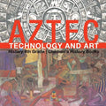 Aztec Technology and Art - History 4th Grade Children's History Books
