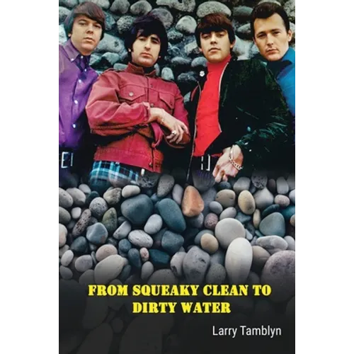 From Squeaky Clean to Dirty Water - My Life with the Sixties Garage Rock Trailblazers the Standells