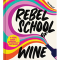 Rebel School of Wine: A Visual Guide to Drinking with Confidence