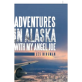 Adventures in Alaska with My Angel Joe