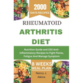 Rheumatoid Arthritis Diet: Nutrition Guide and 100 Anti-Inflammatory Recipes to Fight Flares, Fatigue And Manage Symptom