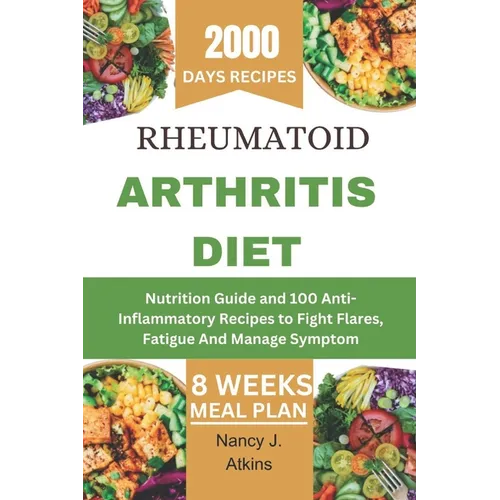 Rheumatoid Arthritis Diet: Nutrition Guide and 100 Anti-Inflammatory Recipes to Fight Flares, Fatigue And Manage Symptom