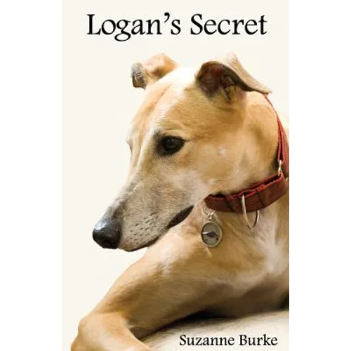 Logan's Secret: A Retired Racing Greyhound's Amazing Secret to Survival