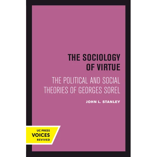 The Sociology of Virtue: The Political and Social Theories of Georges Sorel