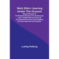 Niels Klim's journey under the ground; being a narrative of his wonderful descent to the subterranean lands; together with an account of the sensible