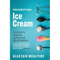 Prescription: Ice Cream: A Doctor's Journey to Discover What Matters