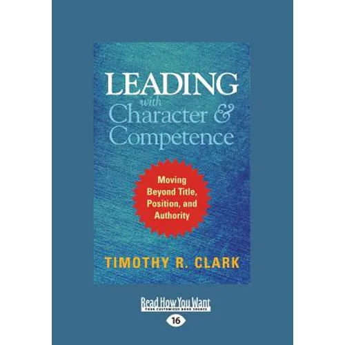 Leading with Character and Competence: Moving Beyond Title, Position, and Authority (Large Print 16pt)