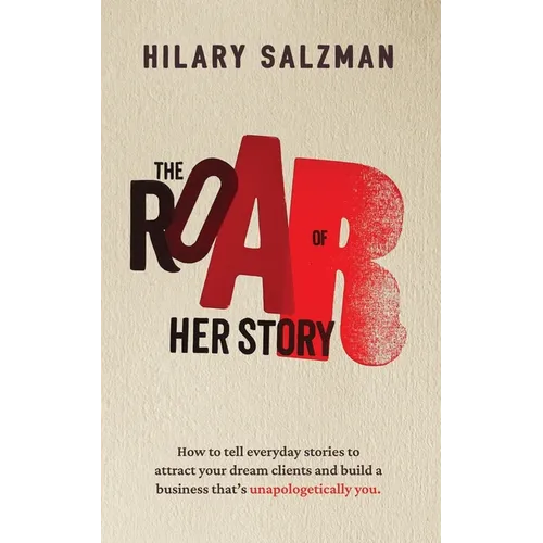 The Roar of Her Story: How to tell everyday stories to attract your dream clients and build a business that's unapologetically you.