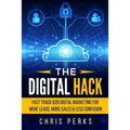 The Digital Hack: Fast Track B2B Digital Marketing For More Leads, More Sales & Less Confusion