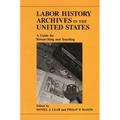Labor History Archives in the United States: A Guide for Researching and Teaching