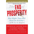 The End of Prosperity: How Higher Taxes Will Doom the Economy--If We Let It Happen