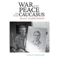 War and Peace in the Caucasus: Russia's Troubled Frontier