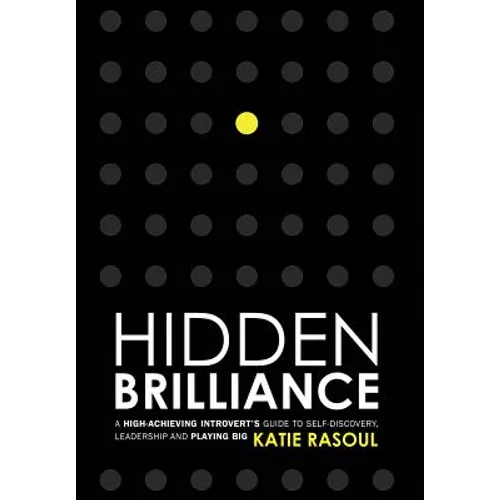 Hidden Brilliance: A High-Achieving Introvert's Guide to Self-Discovery, Leadership and Playing Big