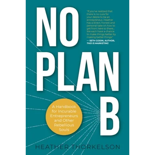 No Plan B: A Handbook for Incurable Entrepreneurs and Other Rebellious Souls